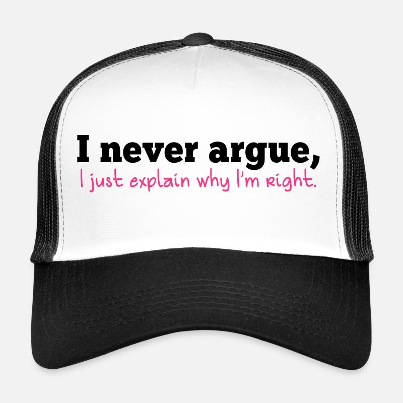 I NEVER ARGUE , I just explain why I'm RIGHT! Trucker Cap