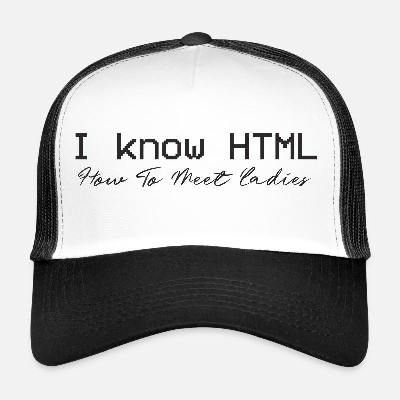 I know HTML. How To Meet Ladies Trucker Cap