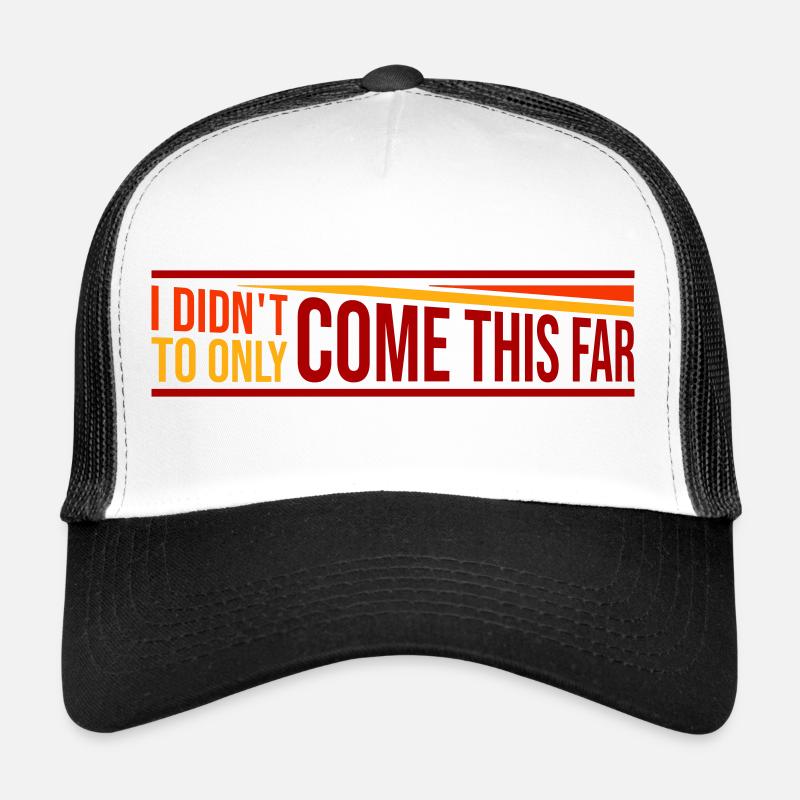 I Didn't Come This Far To Only Come This Far Motto Trucker Cap