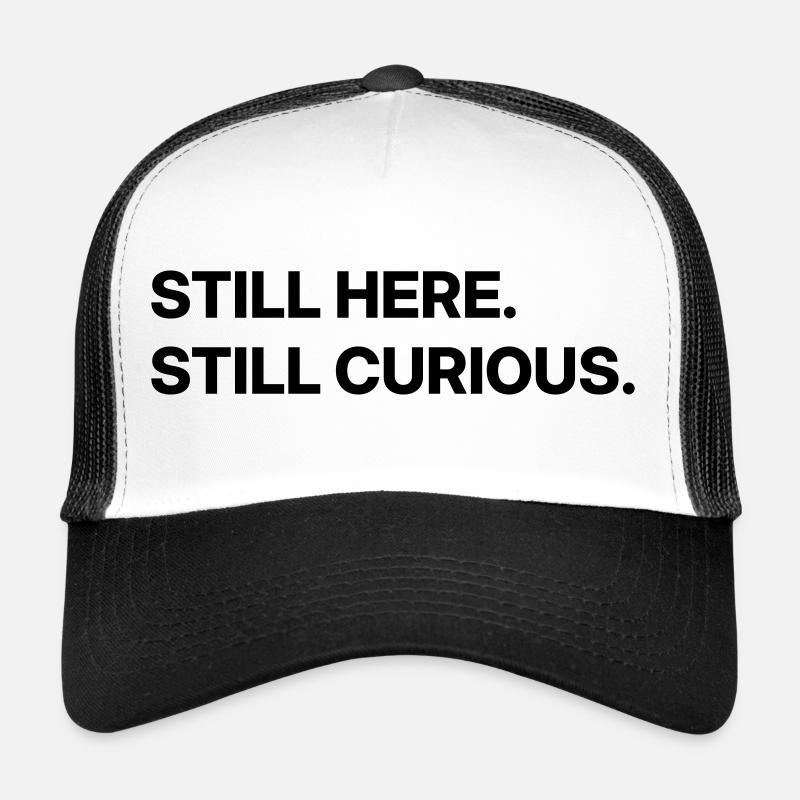 Still here. Still curious. Trucker Cap