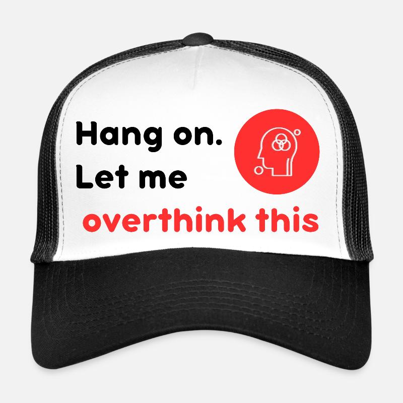 Hang on let me over think this Trucker Cap