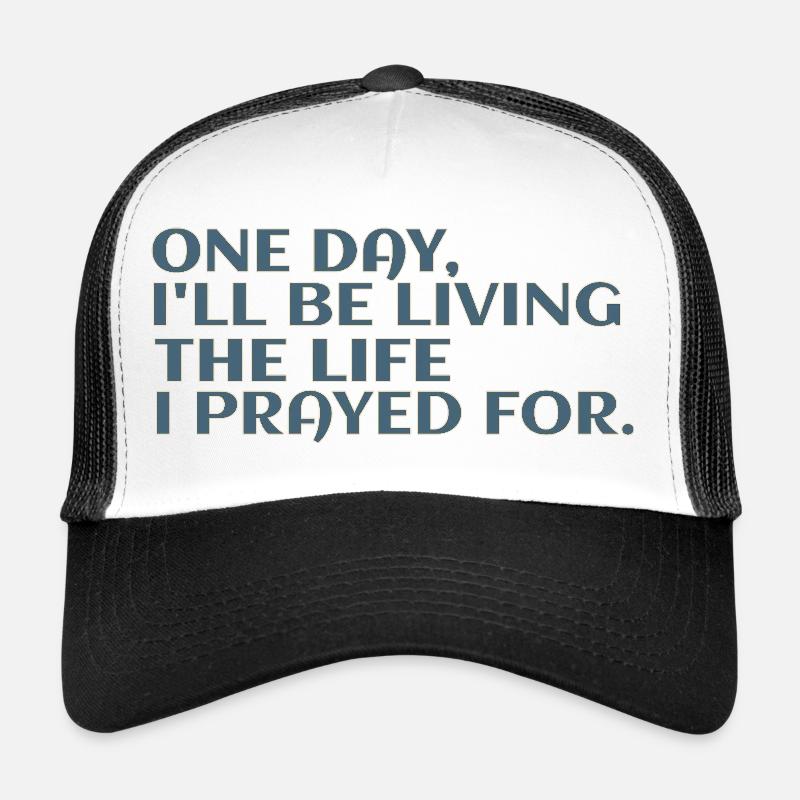 One Day I'll Be Living The Life I Prayed For - Trucker Cap - white/black