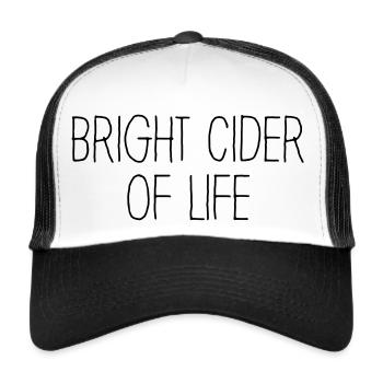 Bright Cider Of Life Cider Alcohol Funny - Trucker Cap - white/black - Front