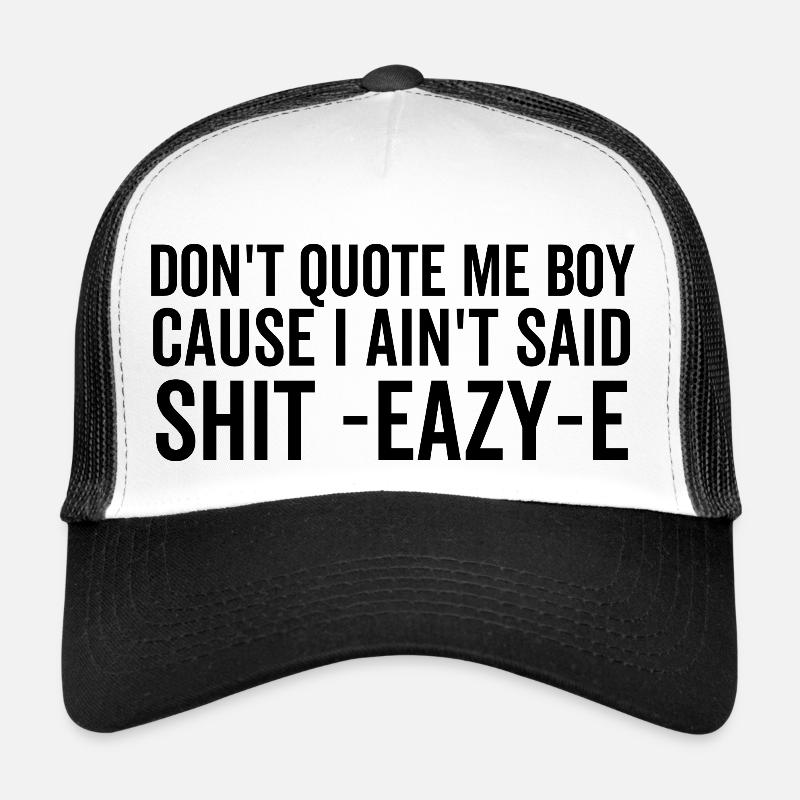 Don't Quote Me Boy Cause I Ain't Said Shit Eazy-E Trucker Cap