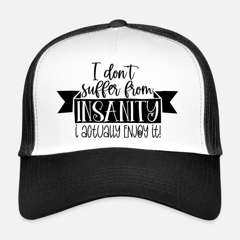 I Don’t Suffer From Insanity I Enjoy It Funny Quot - Trucker Cap - white/black