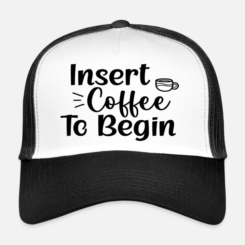 Insert Coffee To Begin Trucker Cap