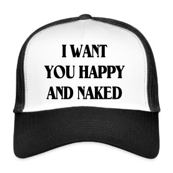 I WANT YOU HAPPY AND NAKED! - Trucker Cap - Weiß/Schwarz - Vorne