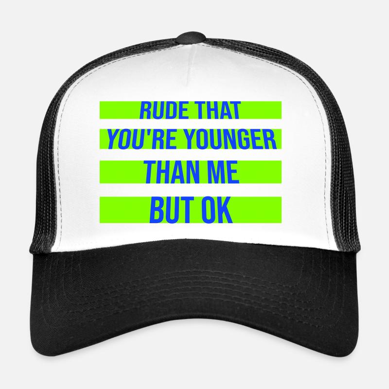 C’est impoli que tu sois plus jeune que moi mais d’accord. Anniversaire Casquette trucker 