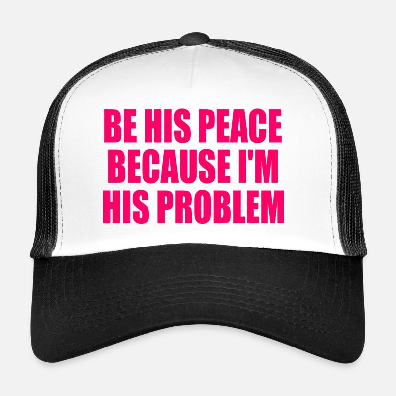 be his peace because im his problem Trucker Cap