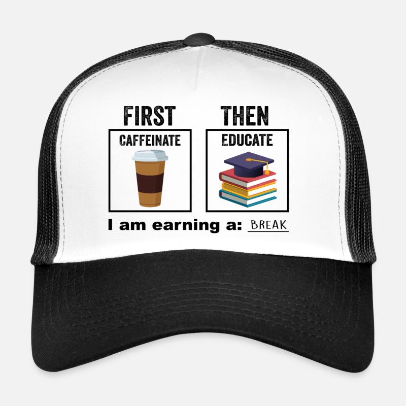 First Then Caffeinate Educate I Am Earning A Break Casquette trucker 