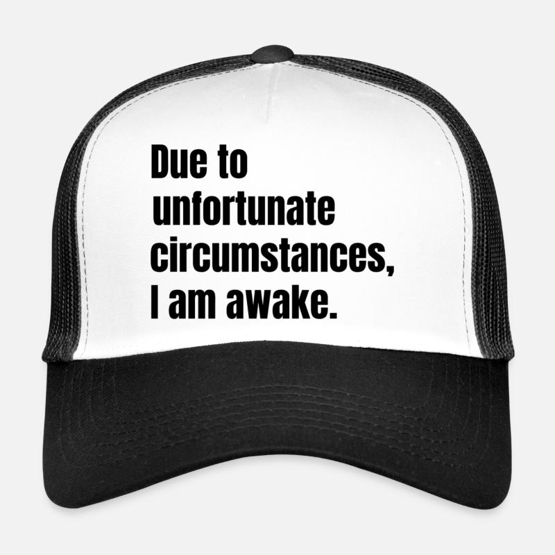 Due to unfortunate circumstances, I am awake. - Trucker Cap - white/black