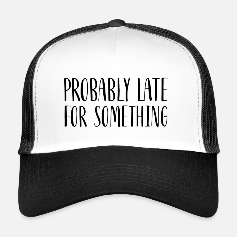 Probably Late For Something Trucker Cap
