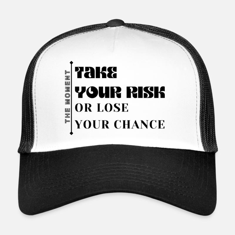 THE MOMENT: take your risk, or lose your chance Trucker Cap