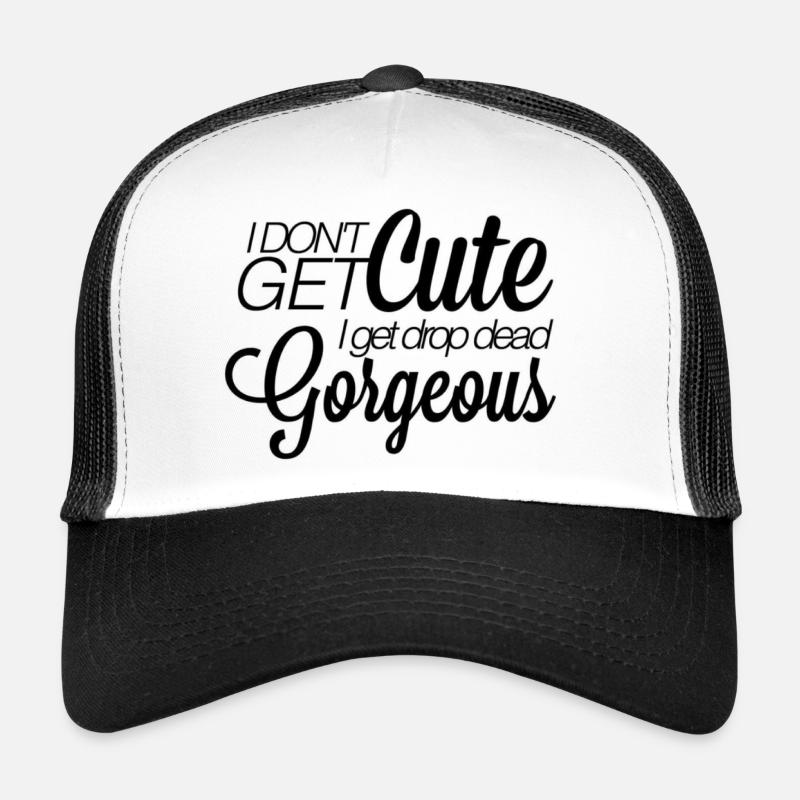 I don't get cute. I get drop-dead gorgeous. Trucker Cap