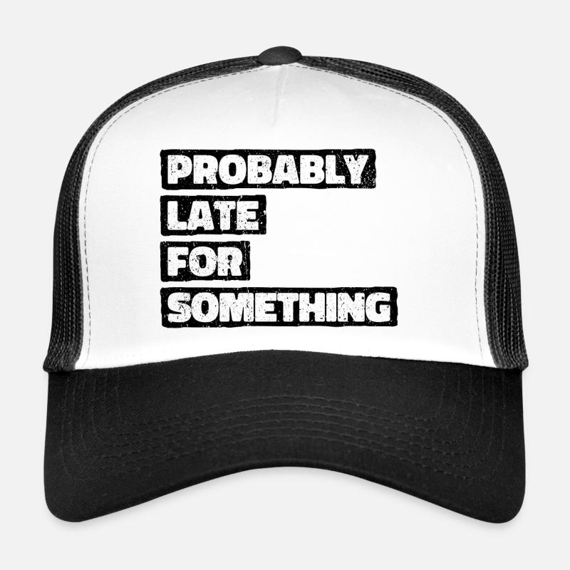 Probably Late For Something. Always Late Trucker Cap