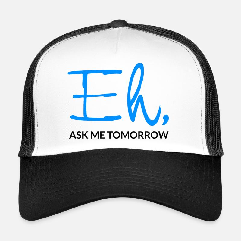 Eh Ask Me Tomorrow Trucker Cap