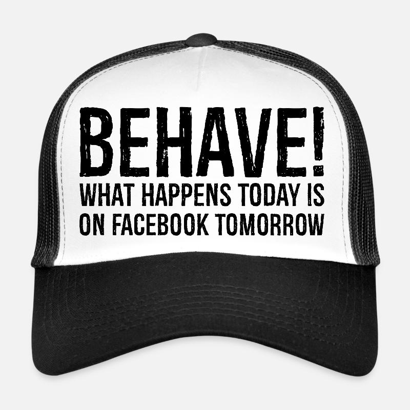 behave what happens today is on Facebook tomorrow Trucker Cap