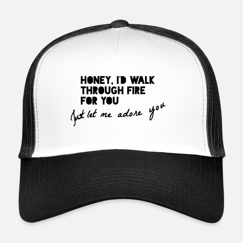 HONEY, I'D WALK THROUGH FIRE FOR YOU... Trucker Cap