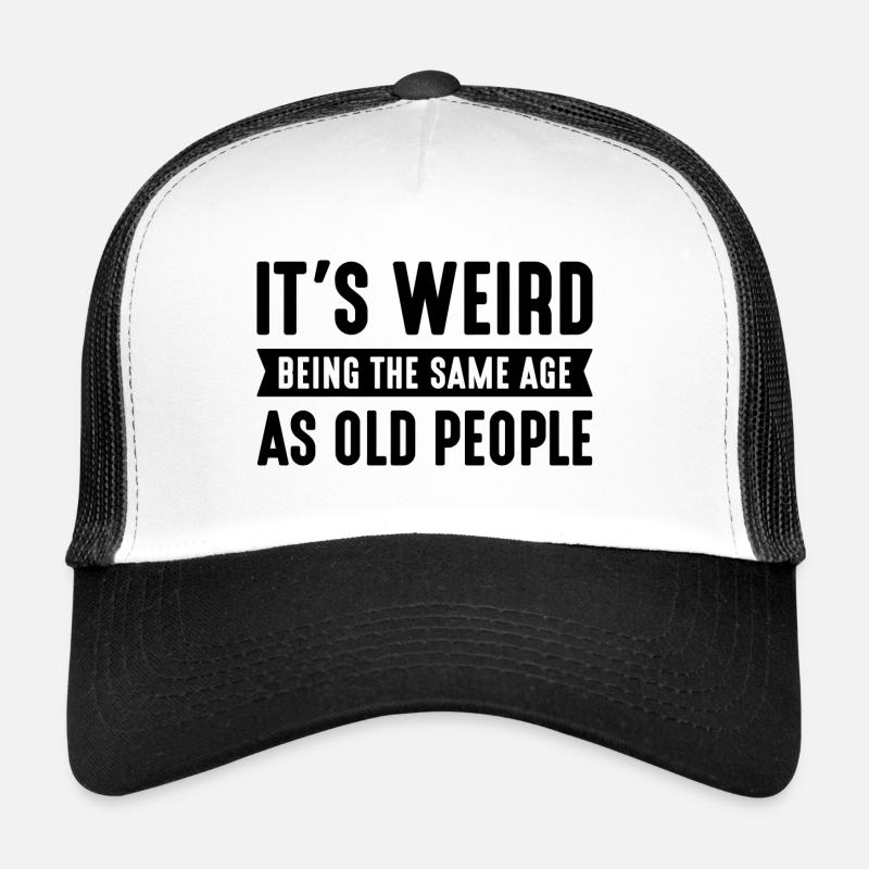 Es ist seltsam, im gleichen Alter wie alte Leute zu sein Trucker Cap