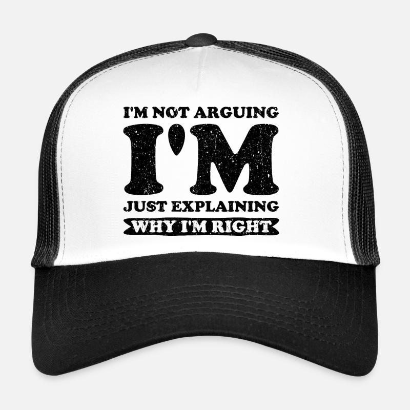 I'm Not Arguing. I'm Just Explaining Why I'm Right Trucker Cap