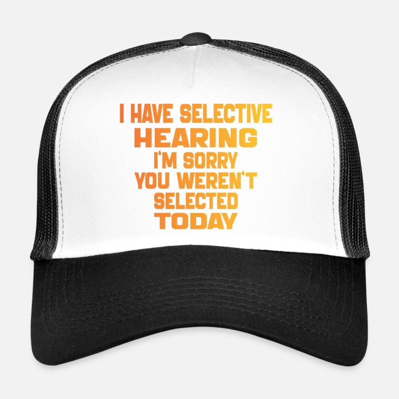 i Have Selective Hearing i'm you weren't selected Trucker Cap