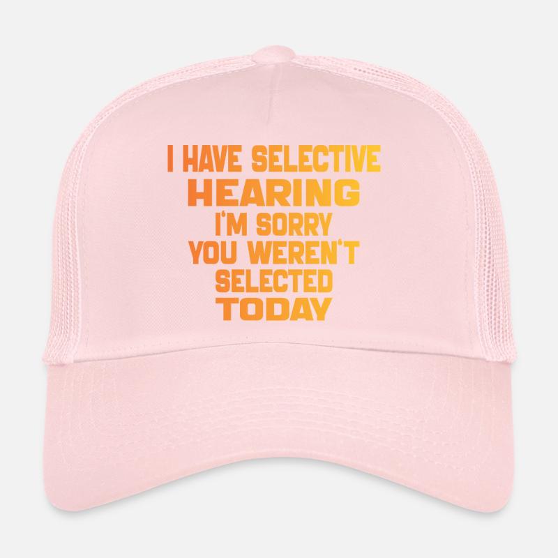 i Have Selective Hearing i'm you weren't selected Trucker Cap