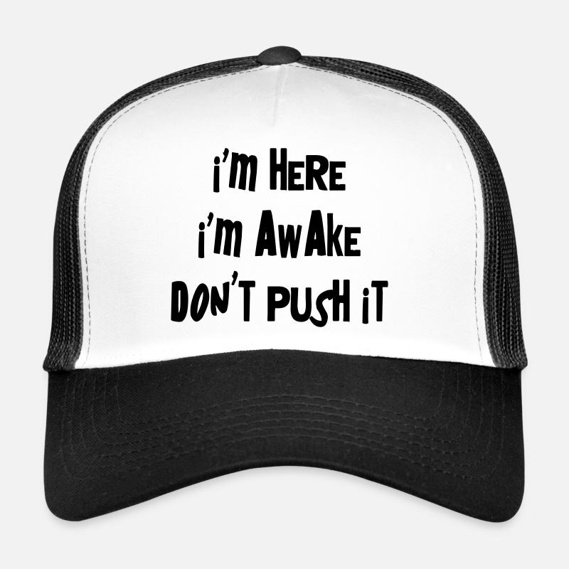 I'm here. I'm Awake. Don't push it. - Trucker Cap - white/black