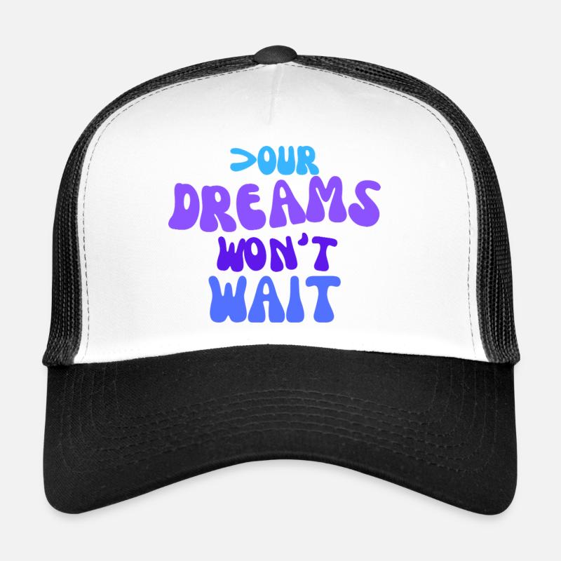 Your dreams won't wait. Trucker Cap