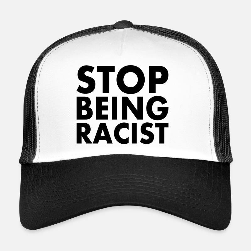 Stop being racist Trucker Cap