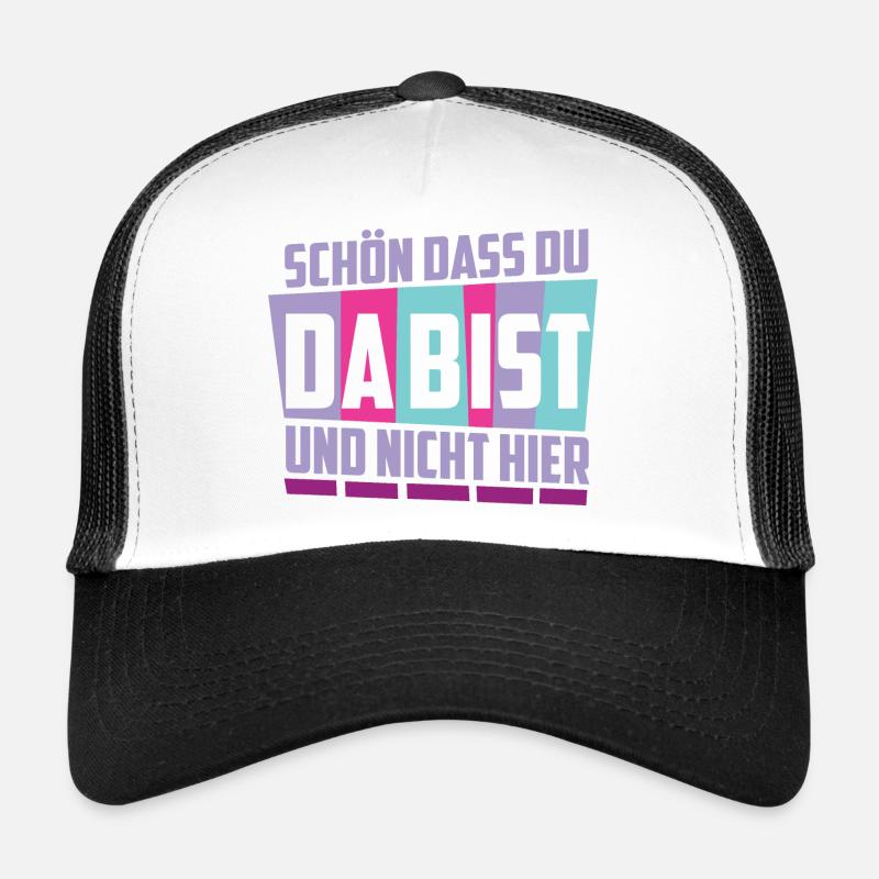 Schön das du da bist, und nicht hier ! - Trucker Cap - Weiß/Schwarz