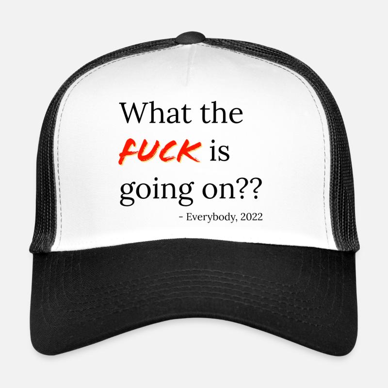WTF is going?? - Zitat von jedem 2022 Trucker Cap