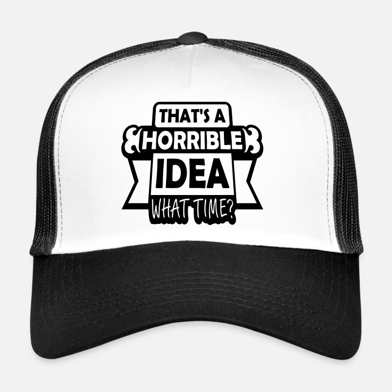 Thats a horrible Idea Trucker Cap