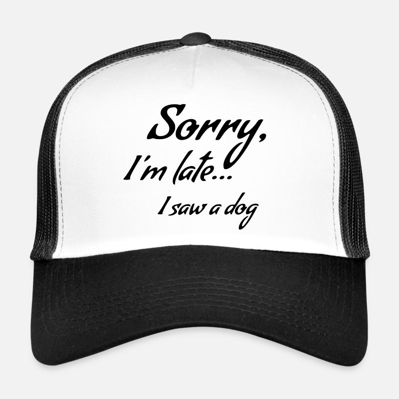 Sorry I'm late... I saw a dog * Trucker Cap