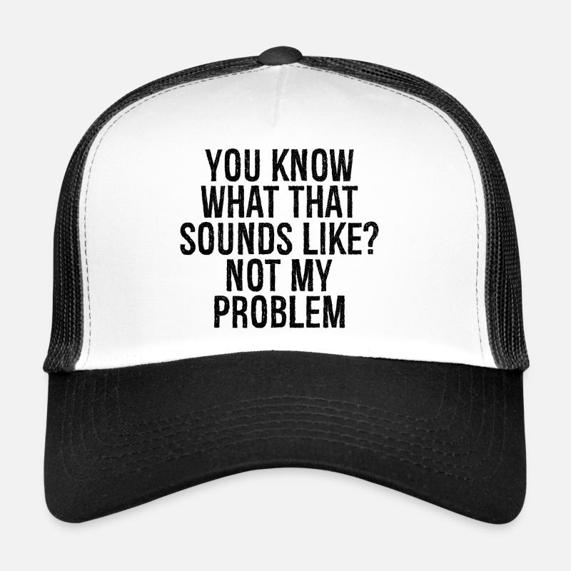 Vous savez à quoi ça ressemble, ce n’est pas mon problème Casquette trucker 