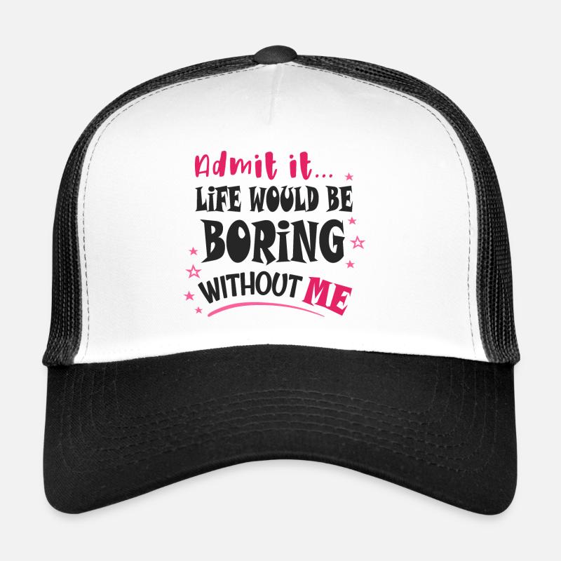 Avouez-le, la vie serait ennuyeuse sans moi Casquette trucker 