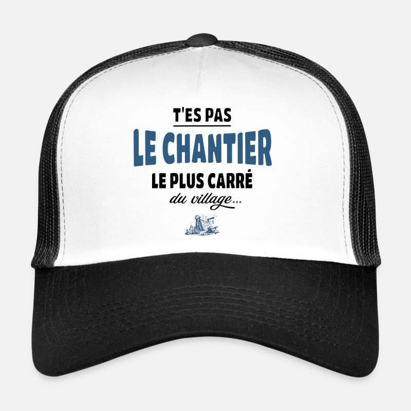 T’es pas le chantier le plus carré du village Casquette trucker 