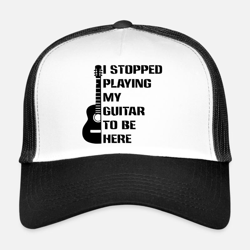 I stopped playing guitar to be here # Trucker Cap