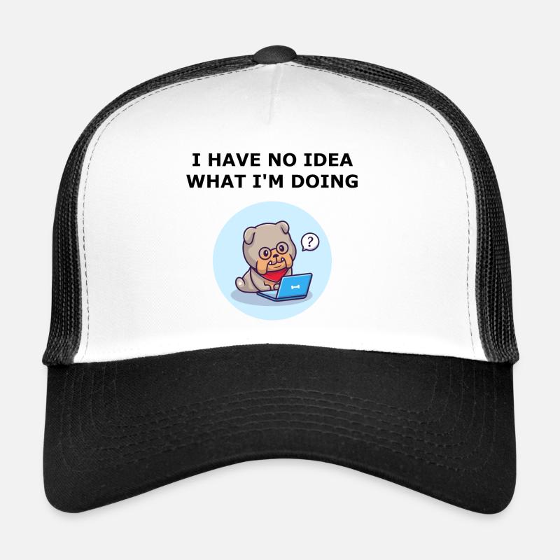 I have no idea what I'm doing. Aucune idée chien. Casquette trucker 