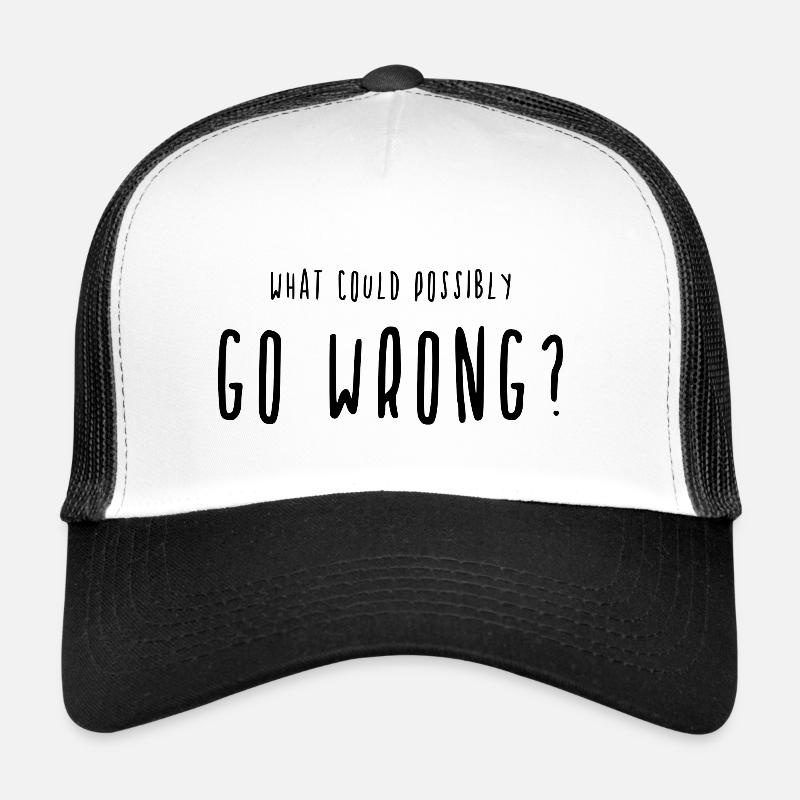 What Could Possibly Go Wrong? Go wrong - Trucker Cap - white/black
