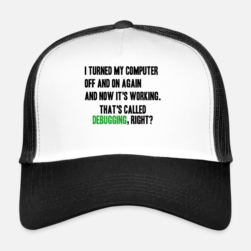 turned computer on and off - debugging right? Trucker Cap