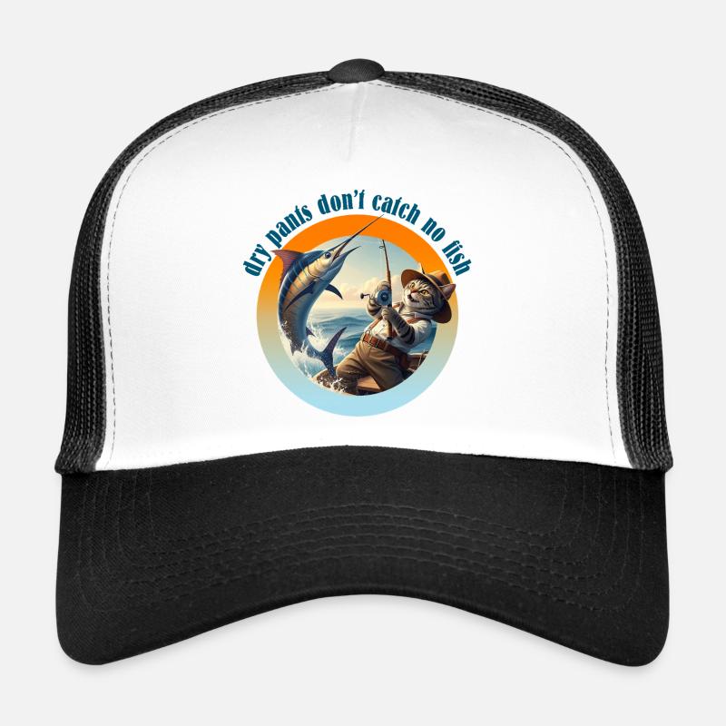 Dry Pants don't catch no Fish! Trucker Cap