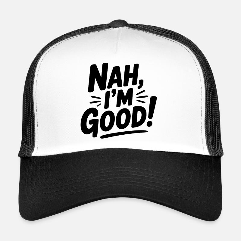 Nah, I'm Good! Trucker Cap