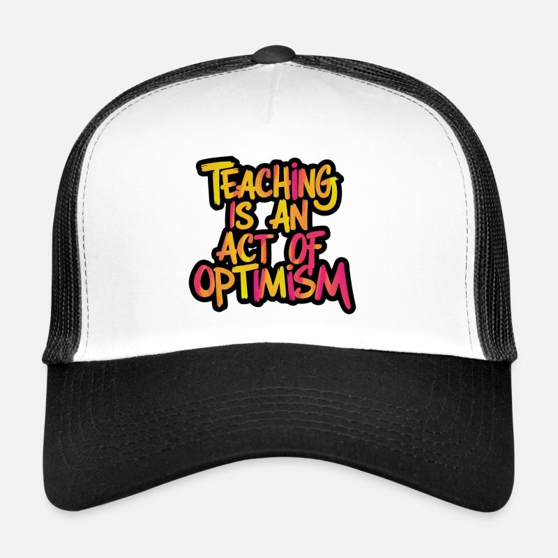Teaching is optimism, being optimistic Trucker Cap