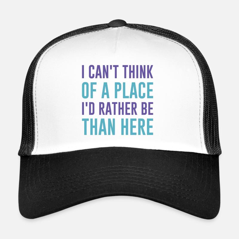 I Can’t Think Of A Place I’d Rather Be Than Here Trucker Cap
