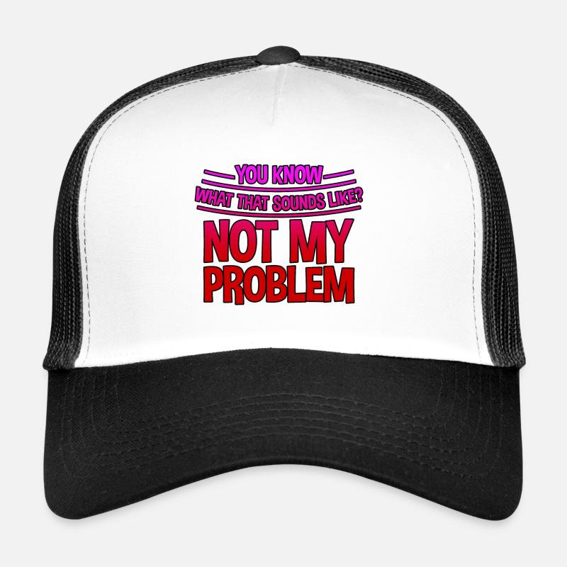 You Know What That Sounds Like, Not My Problem 3 Trucker Cap