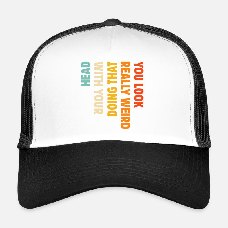 You Look Really Weird Doing That with Your Head  Trucker Cap
