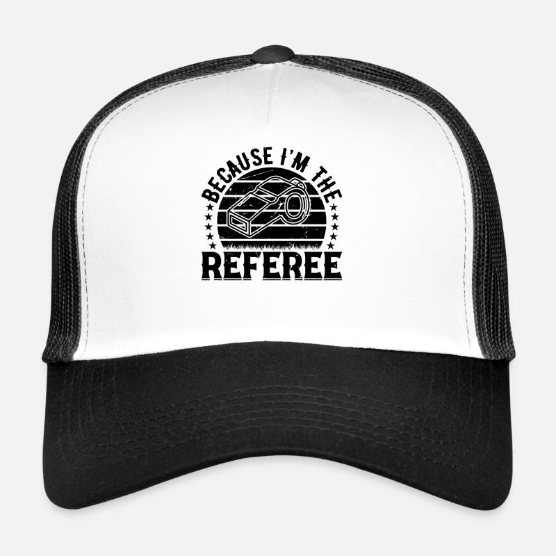 Funny Soccer Referee - Because I'm The Referee Trucker Cap