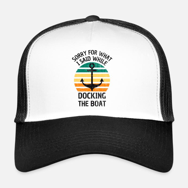 sorry for what I said while docking the boat Trucker Cap