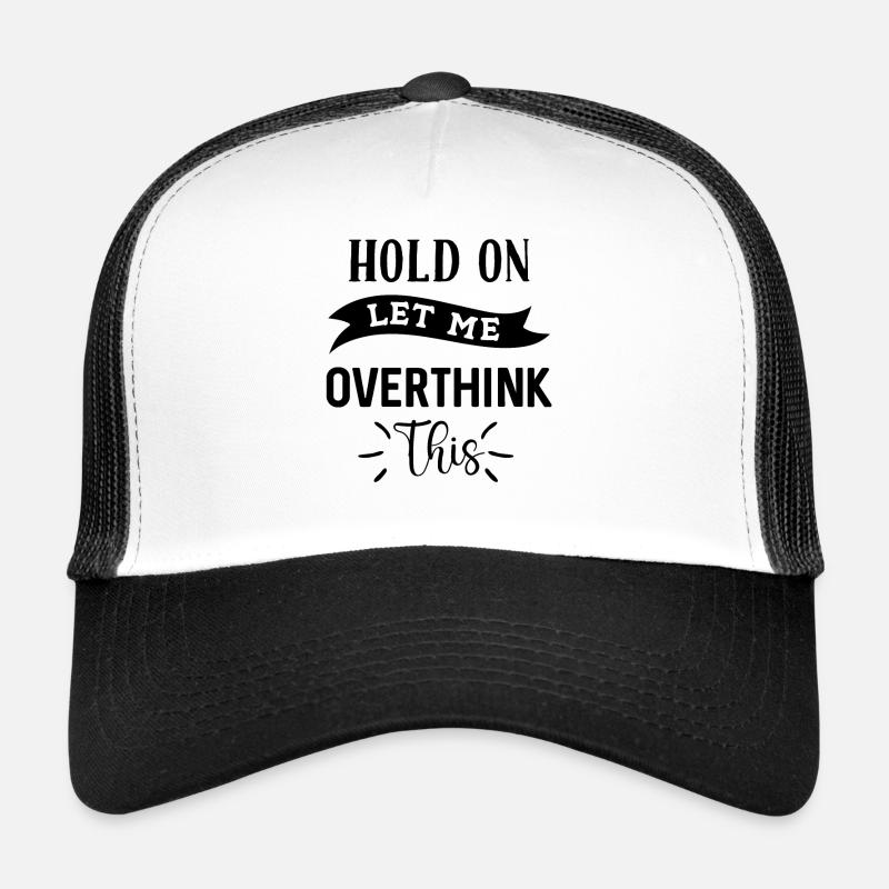 Hold on Let me Overthink this Trucker Cap