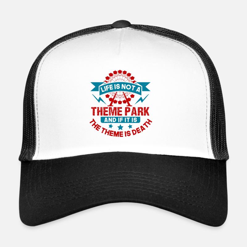 LIFE IS NOT A THEME PARK AND IF IT IS THE THEME IS Trucker Cap